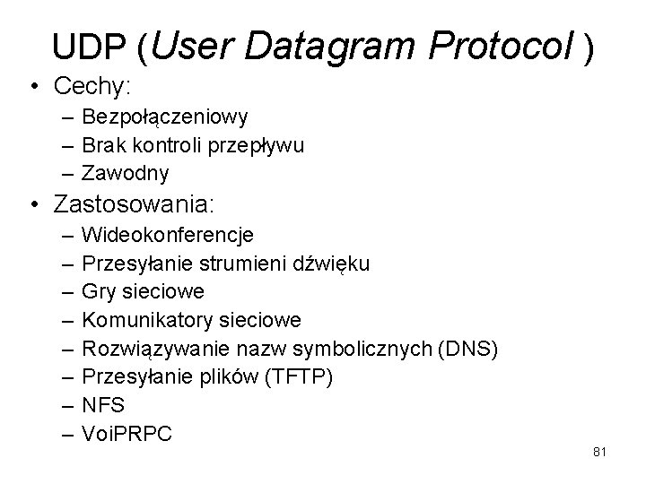 UDP (User Datagram Protocol ) • Cechy: – Bezpołączeniowy – Brak kontroli przepływu – UDP (User Datagram Protocol ) • Cechy: – Bezpołączeniowy – Brak kontroli przepływu –