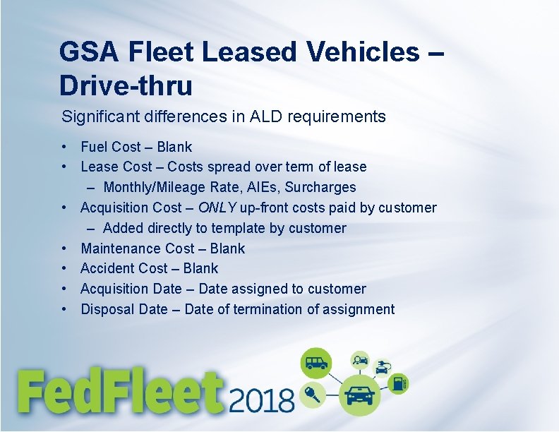 GSA Fleet Leased Vehicles – Drive-thru Significant differences in ALD requirements • Fuel Cost