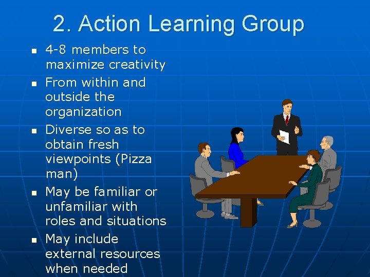 2. Action Learning Group n n n 4 -8 members to maximize creativity From