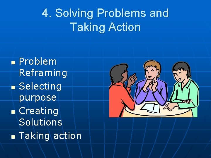 4. Solving Problems and Taking Action n n Problem Reframing Selecting purpose Creating Solutions
