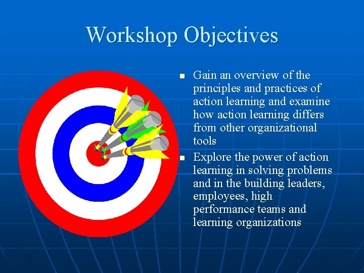 Workshop Objectives n n Gain an overview of the principles and practices of action
