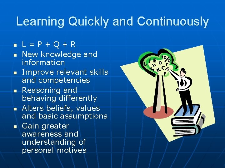 Learning Quickly and Continuously n n n L=P+Q+R New knowledge and information Improve relevant