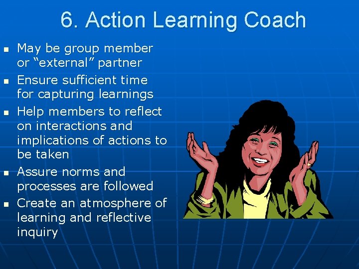 6. Action Learning Coach n n n May be group member or “external” partner