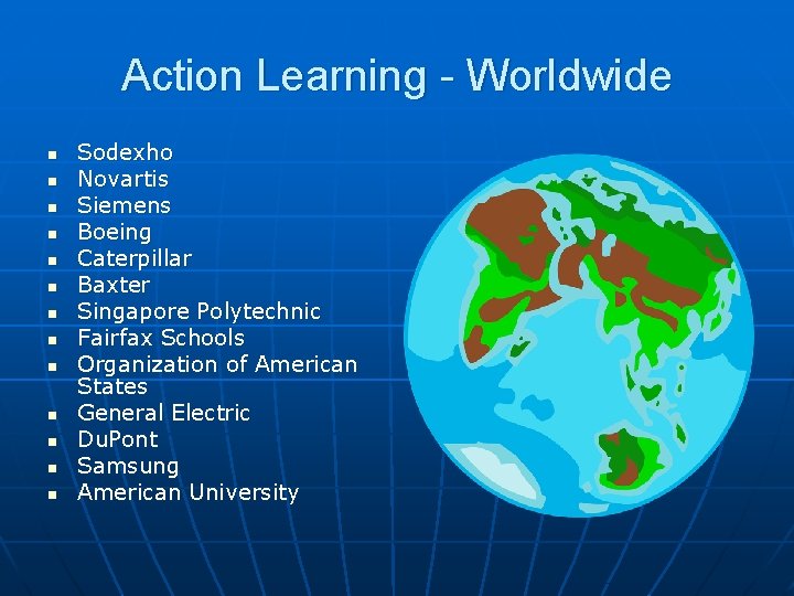 Action Learning - Worldwide n n n n Sodexho Novartis Siemens Boeing Caterpillar Baxter