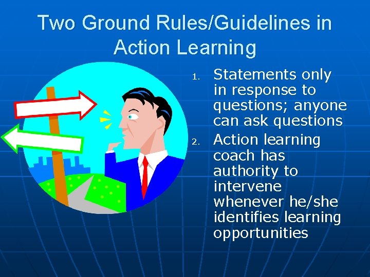 Two Ground Rules/Guidelines in Action Learning 1. 2. Statements only in response to questions;