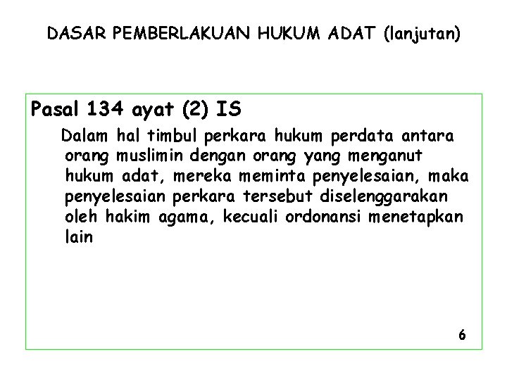 DASAR PEMBERLAKUAN HUKUM ADAT (lanjutan) Pasal 134 ayat (2) IS Dalam hal timbul perkara