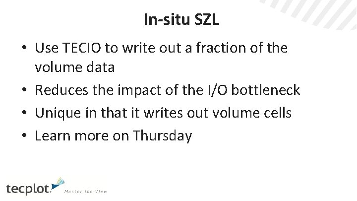 In-situ SZL • Use TECIO to write out a fraction of the volume data