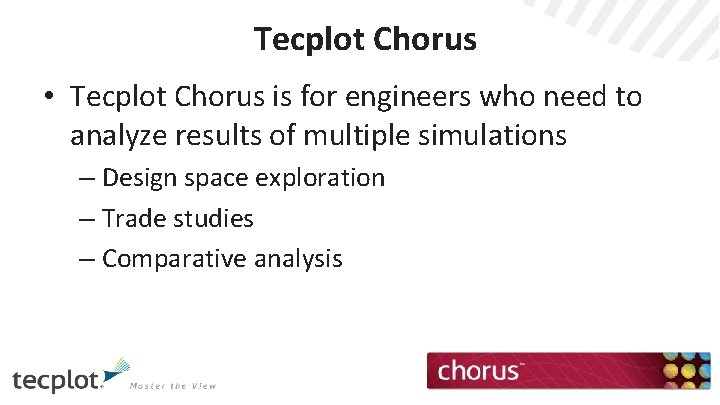 Tecplot Chorus • Tecplot Chorus is for engineers who need to analyze results of