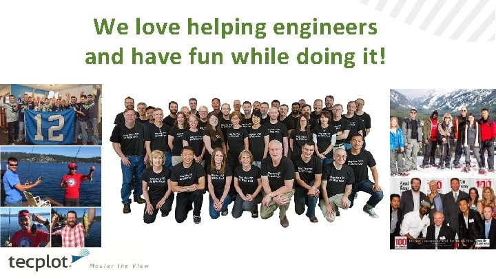 We love helping engineers and have fun while doing it! 