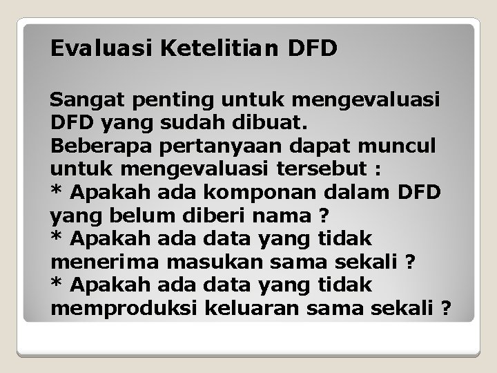 Evaluasi Ketelitian DFD Sangat penting untuk mengevaluasi DFD yang sudah dibuat. Beberapa pertanyaan dapat