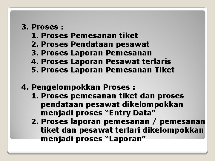 3. Proses : 1. Proses Pemesanan tiket 2. Proses Pendataan pesawat 3. Proses Laporan