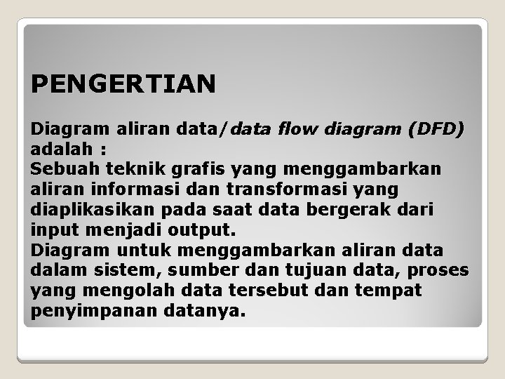 PENGERTIAN Diagram aliran data/data flow diagram (DFD) adalah : Sebuah teknik grafis yang menggambarkan