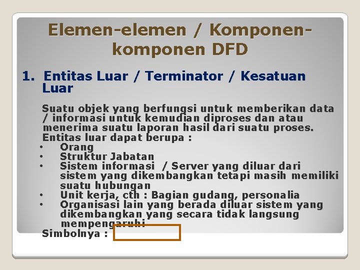 Elemen-elemen / Komponenkomponen DFD 1. Entitas Luar / Terminator / Kesatuan Luar Suatu objek