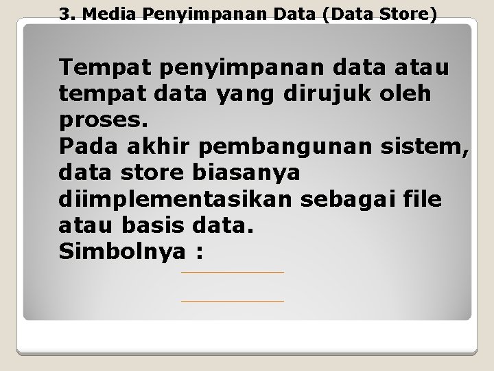 3. Media Penyimpanan Data (Data Store) Tempat penyimpanan data atau tempat data yang dirujuk