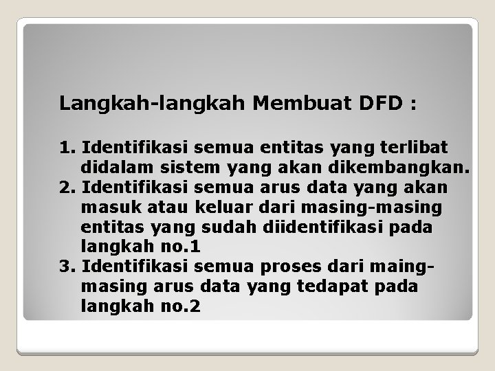 Langkah-langkah Membuat DFD : 1. Identifikasi semua entitas yang terlibat didalam sistem yang akan