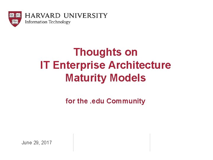 Thoughts on IT Enterprise Architecture Maturity Models for the. edu Community June 29, 2017