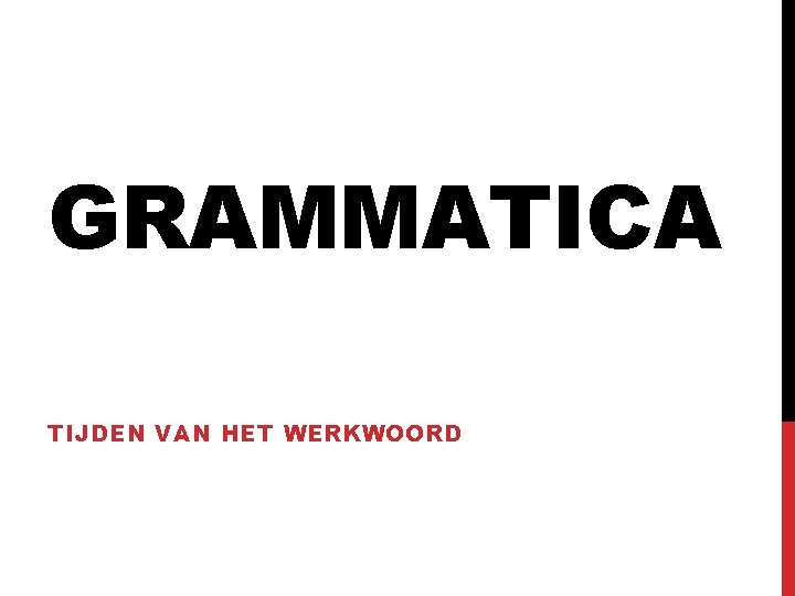 GRAMMATICA TIJDEN VAN HET WERKWOORD 