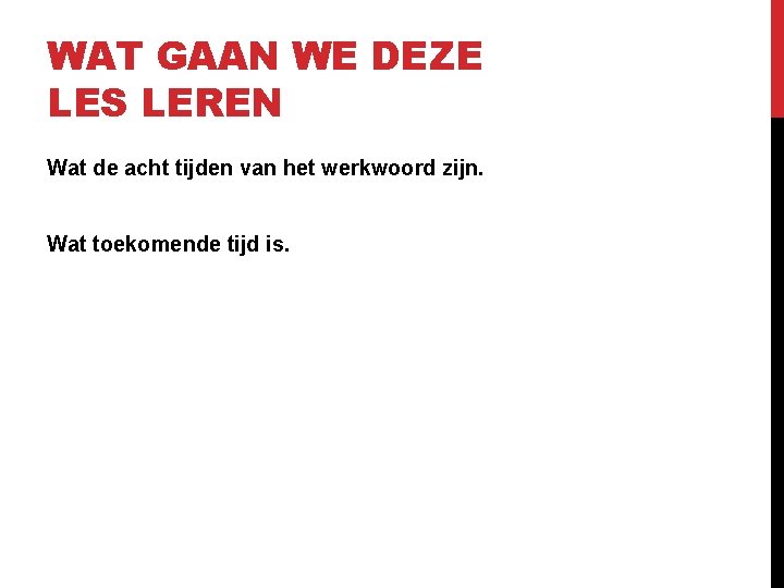 WAT GAAN WE DEZE LES LEREN Wat de acht tijden van het werkwoord zijn.