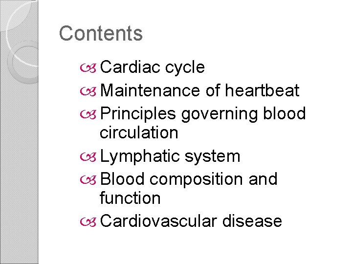 Contents Cardiac cycle Maintenance of heartbeat Principles governing blood circulation Lymphatic system Blood composition