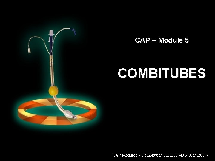 CAP – Module 5 COMBITUBES CAP Module 5 - Combitubes (GHEMS/DG_April 2015) 