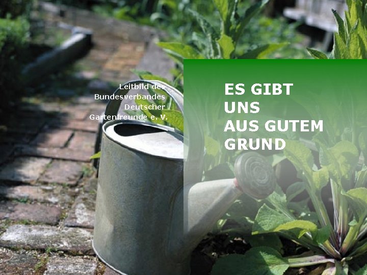 Titelmasterformat Leitbild des Bundesverbandes Deutscher Gartenfreunde e. V. ES GIBT UNS AUS GUTEM GRUND