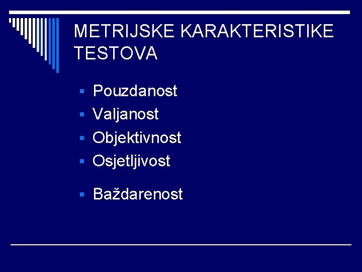 METRIJSKE KARAKTERISTIKE TESTOVA § Pouzdanost § Valjanost § Objektivnost § Osjetljivost § Baždarenost 