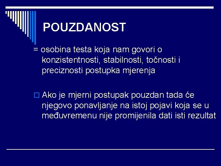 POUZDANOST = osobina testa koja nam govori o konzistentnosti, stabilnosti, točnosti i preciznosti postupka