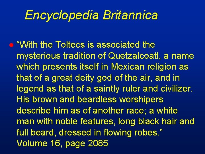 Encyclopedia Britannica l “With the Toltecs is associated the mysterious tradition of Quetzalcoatl, a