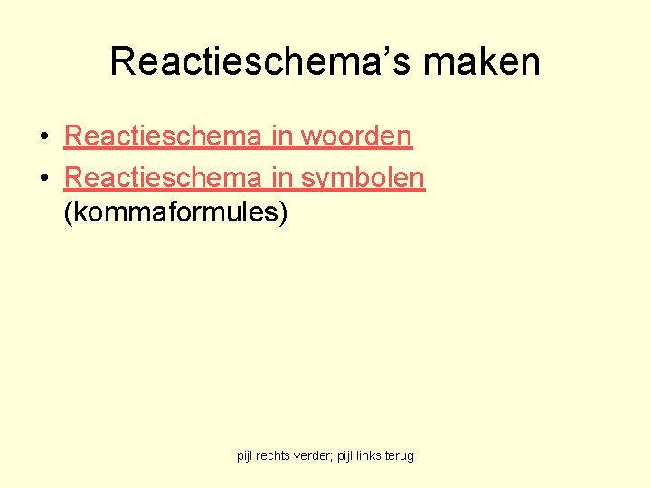 Reactieschema’s maken • Reactieschema in woorden • Reactieschema in symbolen (kommaformules) pijl rechts verder;