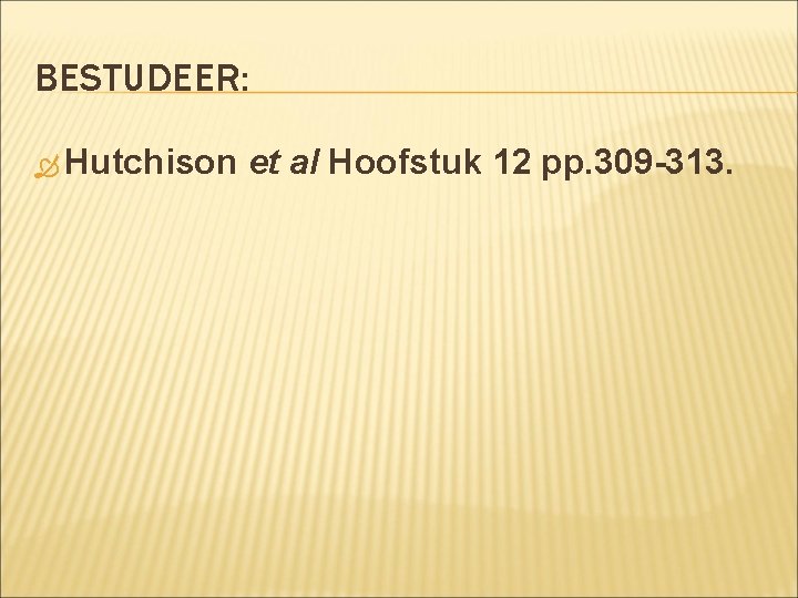 BESTUDEER: Hutchison et al Hoofstuk 12 pp. 309 -313. BESTUDEER: Hutchison et al Hoofstuk 12 pp. 309 -313.