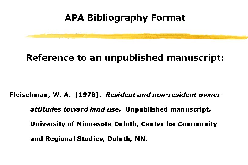 APA Bibliography Format Reference to an unpublished manuscript: Fleischman, W. A. (1978). Resident and