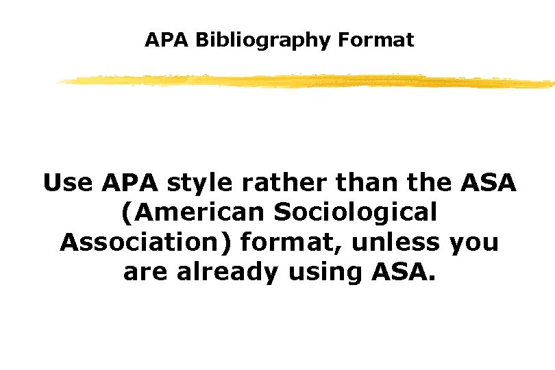 APA Bibliography Format Use APA style rather than the ASA (American Sociological Association) format,
