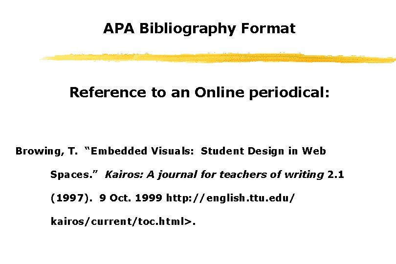 APA Bibliography Format Reference to an Online periodical: Browing, T. “Embedded Visuals: Student Design