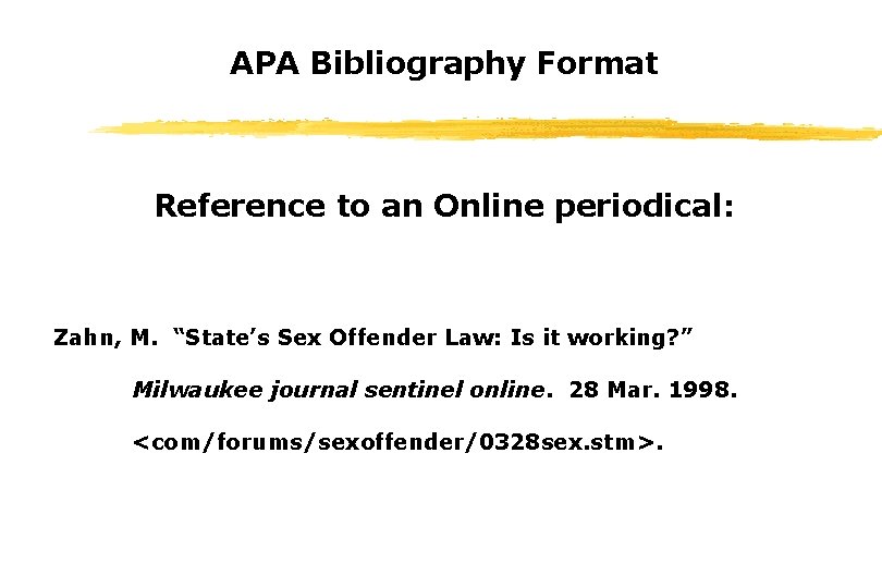APA Bibliography Format Reference to an Online periodical: Zahn, M. “State’s Sex Offender Law: