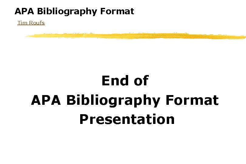 APA Bibliography Format Tim Roufs End of APA Bibliography Format Presentation 