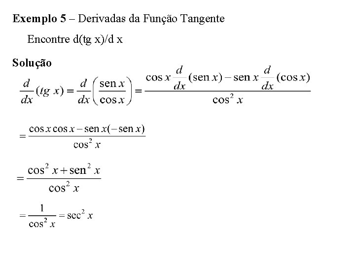 Exemplo 5 – Derivadas da Função Tangente Encontre d(tg x)/d x Solução 