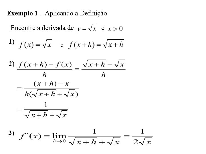 Exemplo 1 – Aplicando a Definição Encontre a derivada de 1) 2) 3) e