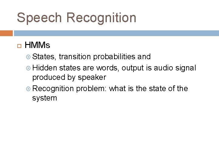 Speech Recognition HMMs States, transition probabilities and Hidden states are words, output is audio