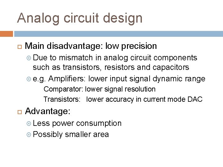 Analog circuit design Main disadvantage: low precision Due to mismatch in analog circuit components