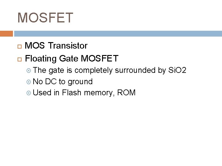 MOSFET MOS Transistor Floating Gate MOSFET The gate is completely surrounded by Si. O