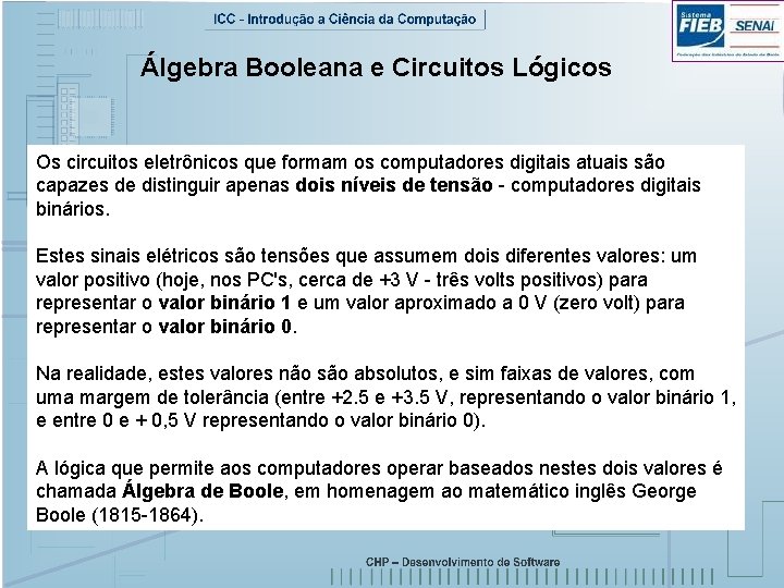 Álgebra Booleana e Circuitos Lógicos Os circuitos eletrônicos que formam os computadores digitais atuais