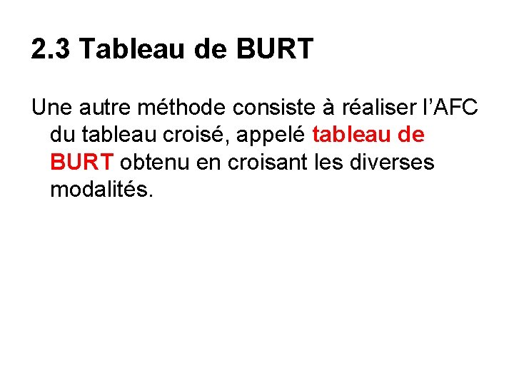 2. 3 Tableau de BURT Une autre méthode consiste à réaliser l’AFC du tableau