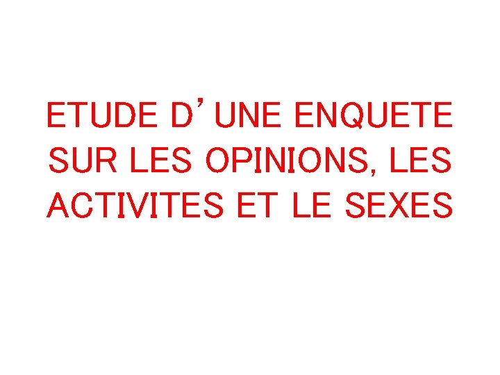 ETUDE D’UNE ENQUETE SUR LES OPINIONS, LES ACTIVITES ET LE SEXES 