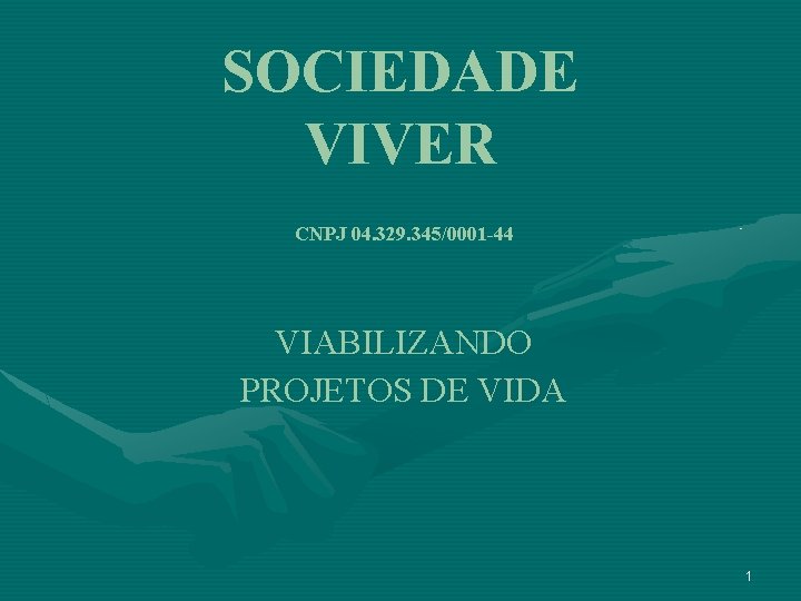 SOCIEDADE VIVER CNPJ 04. 329. 345/0001 -44 VIABILIZANDO PROJETOS DE VIDA 1 