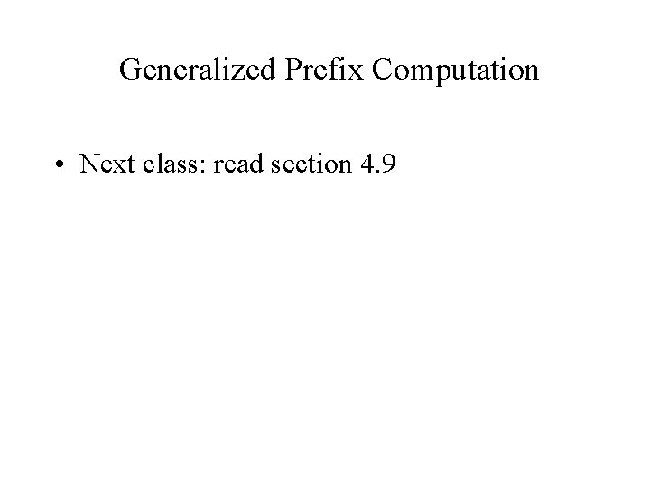 Generalized Prefix Computation • Next class: read section 4. 9 