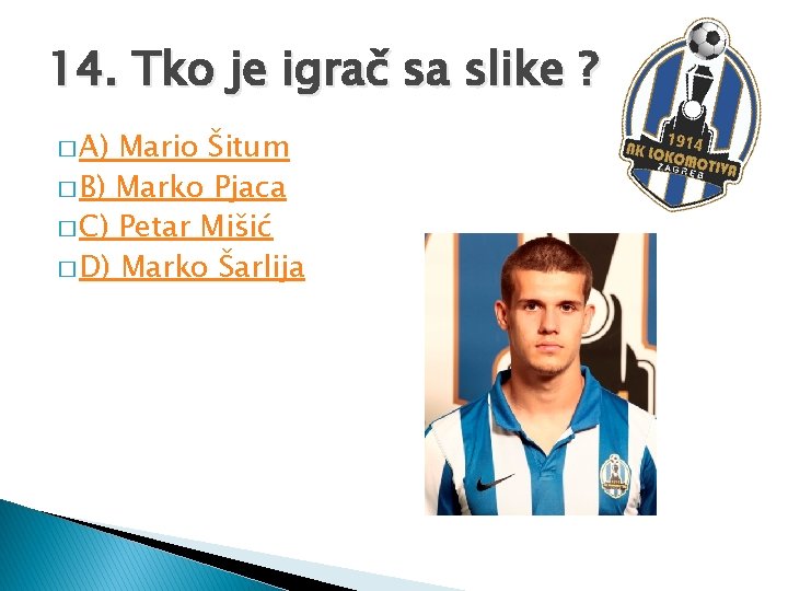 14. Tko je igrač sa slike ? � A) Mario Šitum � B) Marko