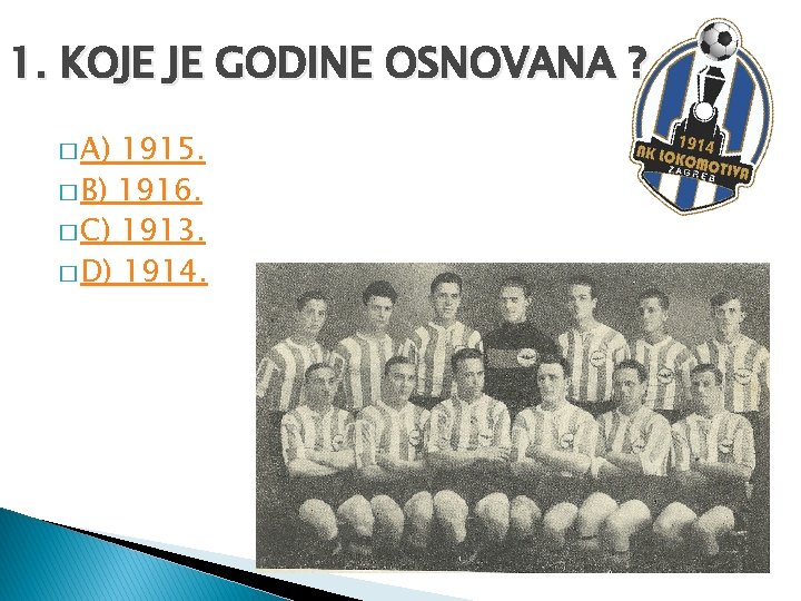 1. KOJE JE GODINE OSNOVANA ? � A) 1915. � B) 1916. � C)