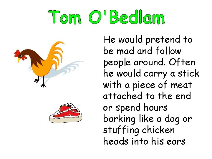 He would pretend to be mad and follow people around. Often he would carry
