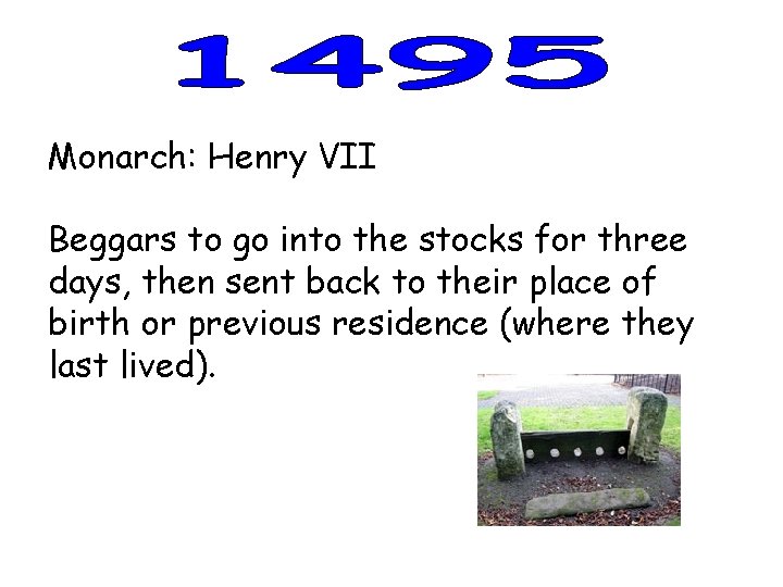 Monarch: Henry VII Beggars to go into the stocks for three days, then sent