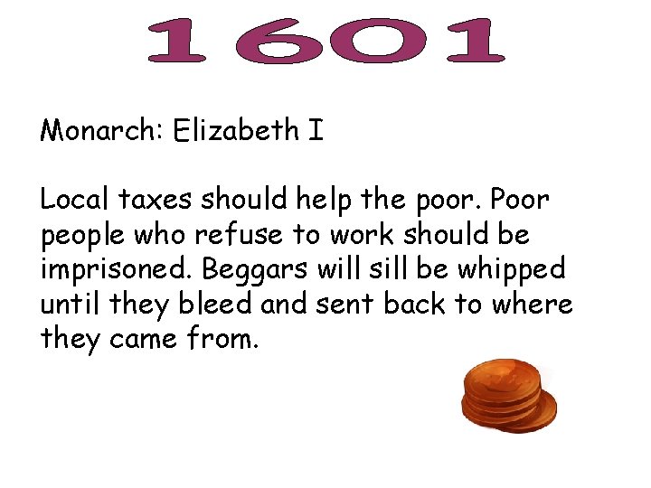 Monarch: Elizabeth I Local taxes should help the poor. Poor people who refuse to